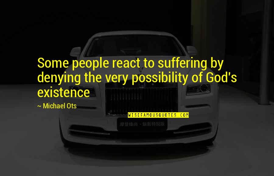 Humorous People Quotes By Michael Ots: Some people react to suffering by denying the