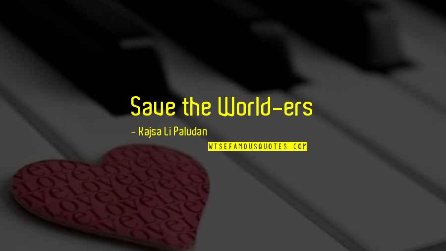 Humorous Philanthropy Quotes By Kajsa Li Paludan: Save the World-ers