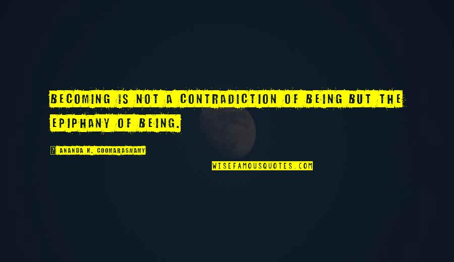 Humorous Philosophy Quotes By Ananda K. Coomaraswamy: Becoming is not a contradiction of being but