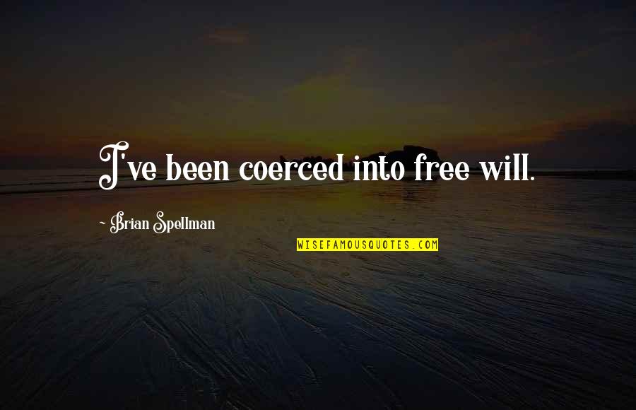 Humorous Philosophy Quotes By Brian Spellman: I've been coerced into free will.