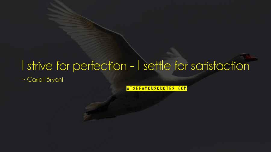 Humorous Philosophy Quotes By Carroll Bryant: I strive for perfection - I settle for