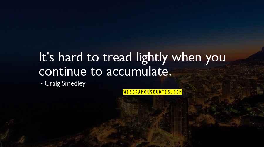 Humorous Philosophy Quotes By Craig Smedley: It's hard to tread lightly when you continue