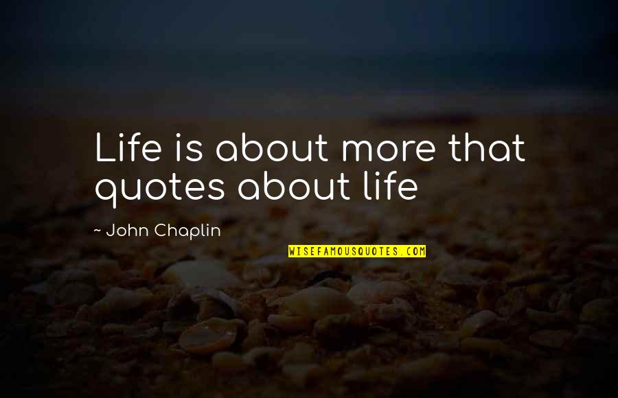 Humorous Philosophy Quotes By John Chaplin: Life is about more that quotes about life
