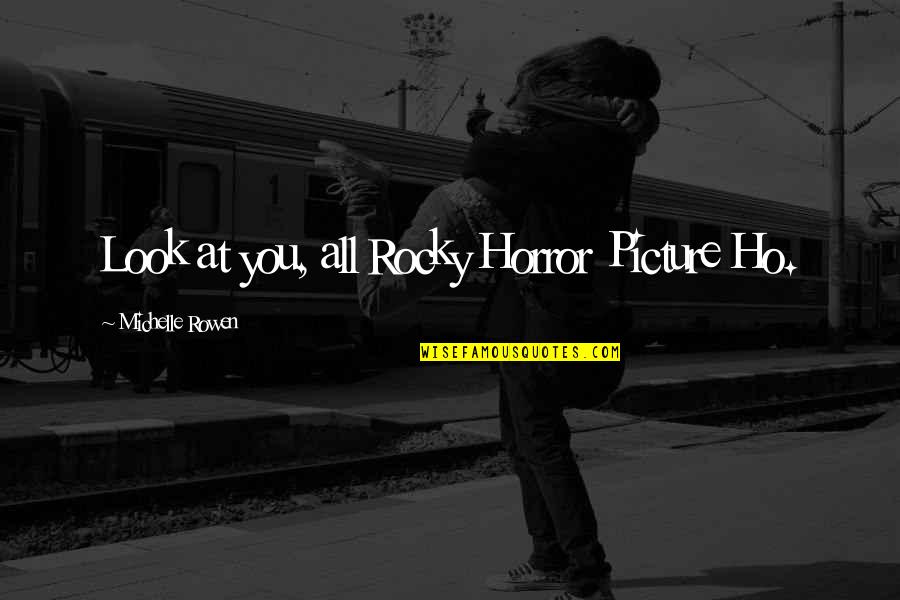 Humorous Picture Quotes By Michelle Rowen: Look at you, all Rocky Horror Picture Ho.