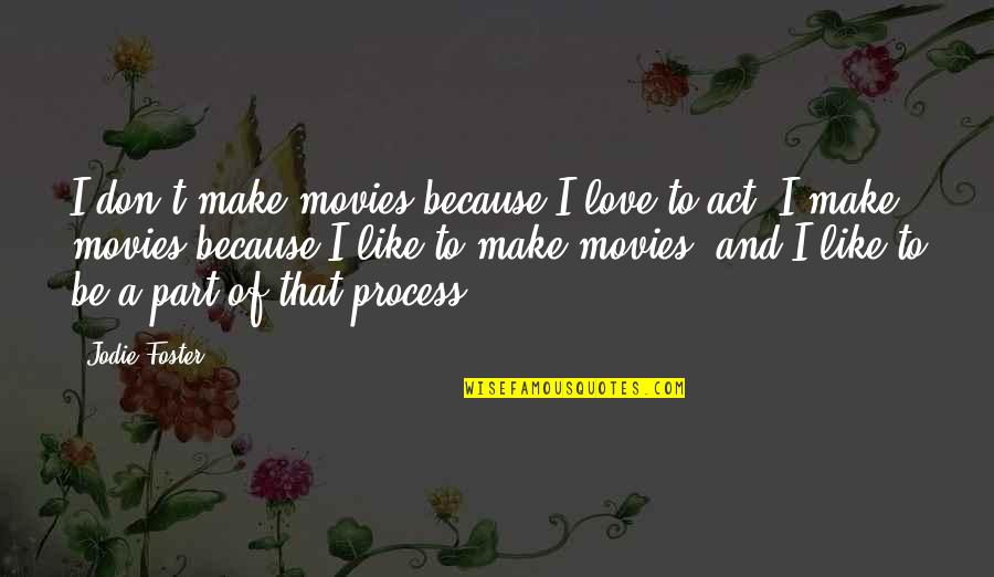 Humorous Positive Quotes By Jodie Foster: I don't make movies because I love to Humorous Positive Quotes By Jodie Foster: I don't make movies because I love to