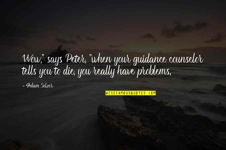 Humorous Quotations Quotes By Adam Selzer: Wow," says Peter, "when your guidance counselor tells Humorous Quotations Quotes By Adam Selzer: Wow," says Peter, "when your guidance counselor tells