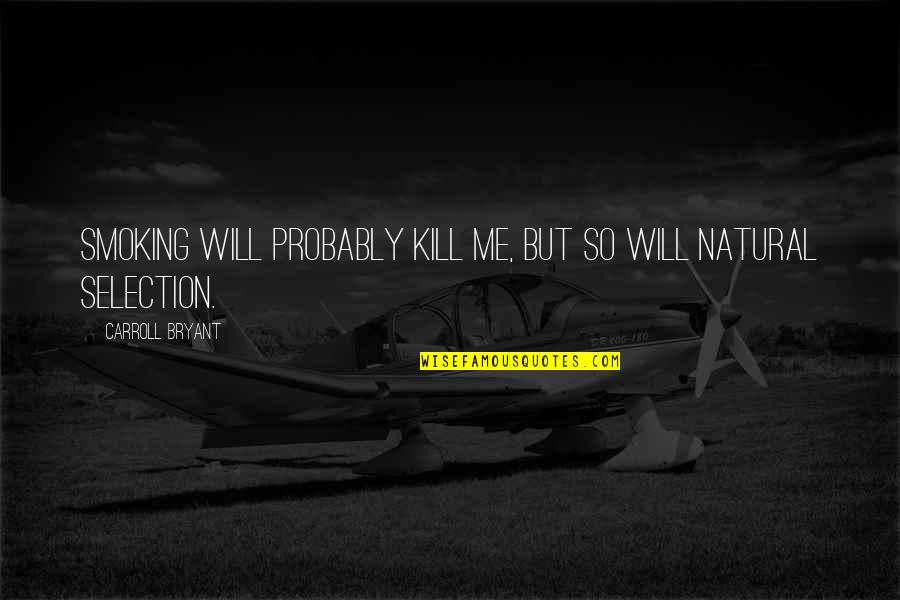 Humorous Quotations Quotes By Carroll Bryant: Smoking will probably kill me, but so will Humorous Quotations Quotes By Carroll Bryant: Smoking will probably kill me, but so will