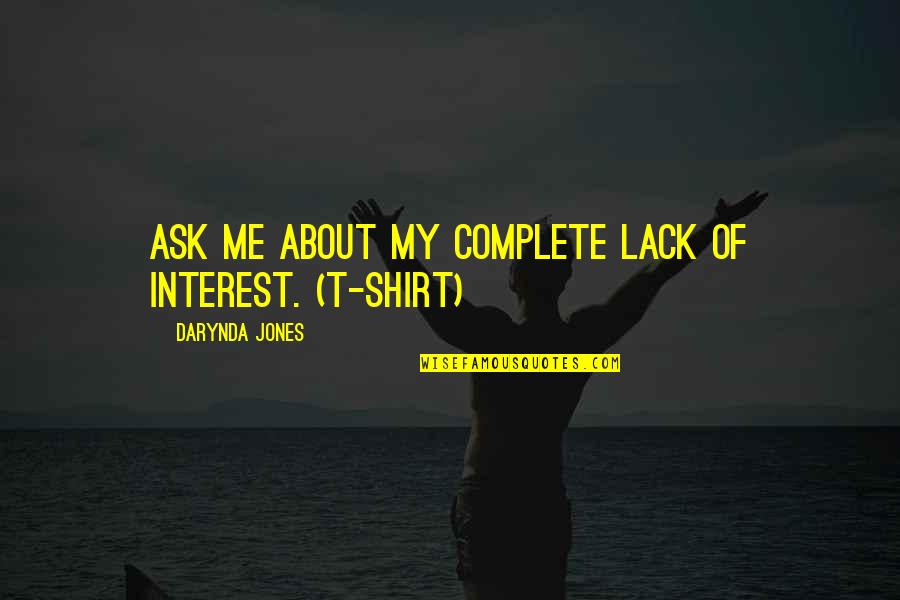 Humorous Quotations Quotes By Darynda Jones: Ask me about my complete lack of interest. Humorous Quotations Quotes By Darynda Jones: Ask me about my complete lack of interest.