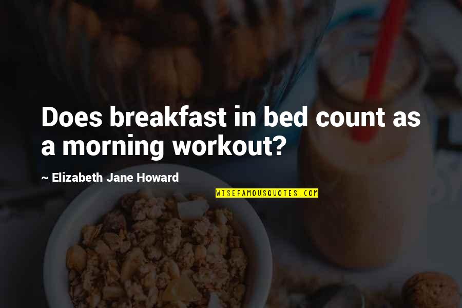 Humorous Quotations Quotes By Elizabeth Jane Howard: Does breakfast in bed count as a morning Humorous Quotations Quotes By Elizabeth Jane Howard: Does breakfast in bed count as a morning
