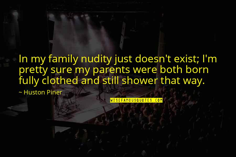 Humorous Quotations Quotes By Huston Piner: In my family nudity just doesn't exist; I'm Humorous Quotations Quotes By Huston Piner: In my family nudity just doesn't exist; I'm