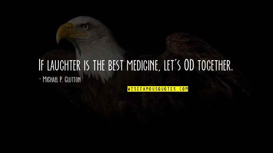 Humorous Quotations Quotes By Michael P. Clutton: If laughter is the best medicine, let's OD Humorous Quotations Quotes By Michael P. Clutton: If laughter is the best medicine, let's OD
