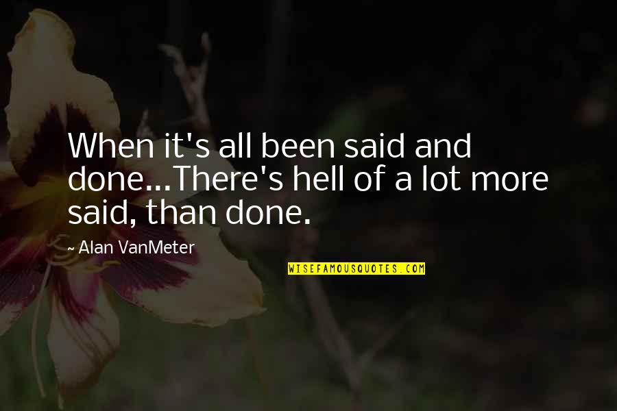 Humorous Quotes And Quotes By Alan VanMeter: When it's all been said and done...There's hell