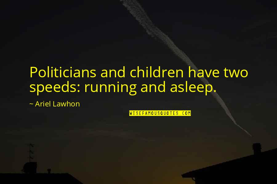 Humorous Quotes And Quotes By Ariel Lawhon: Politicians and children have two speeds: running and