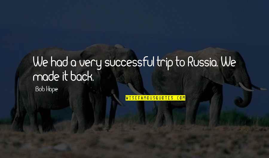 Humorous Quotes By Bob Hope: We had a very successful trip to Russia.
