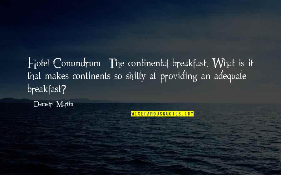 Humorous Quotes By Demetri Martin: Hotel Conundrum: The continental breakfast. What is it