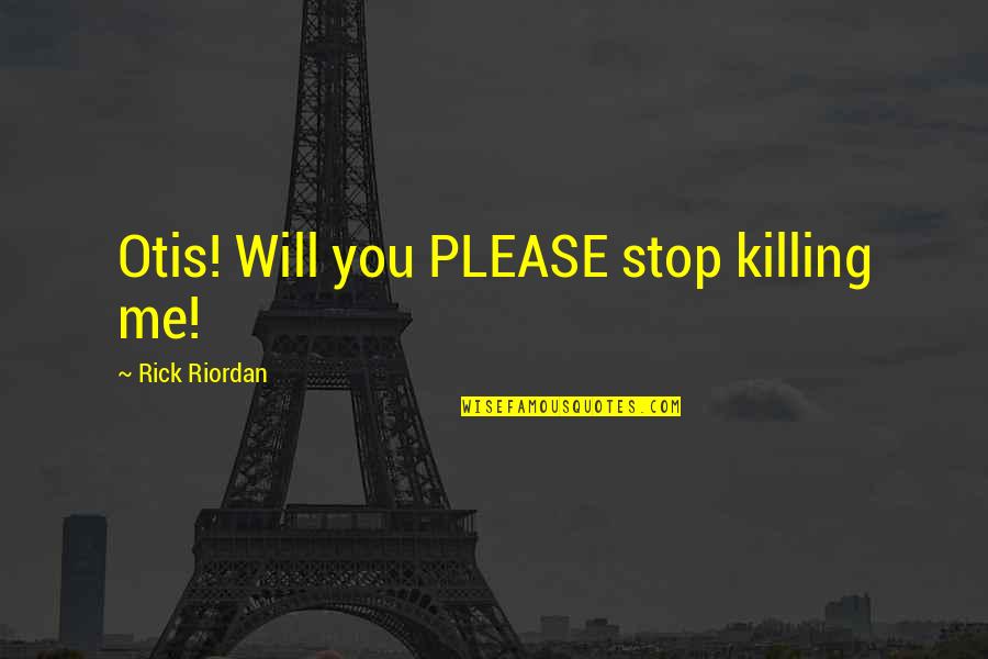 Humorous Quotes By Rick Riordan: Otis! Will you PLEASE stop killing me!