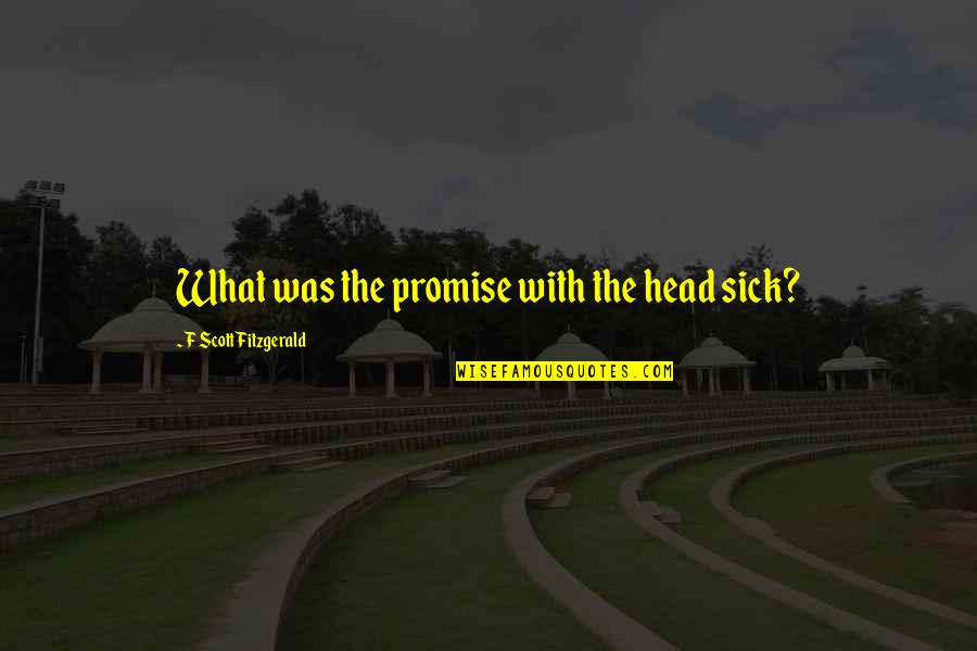 Humorous Real Estate Quotes By F Scott Fitzgerald: What was the promise with the head sick?