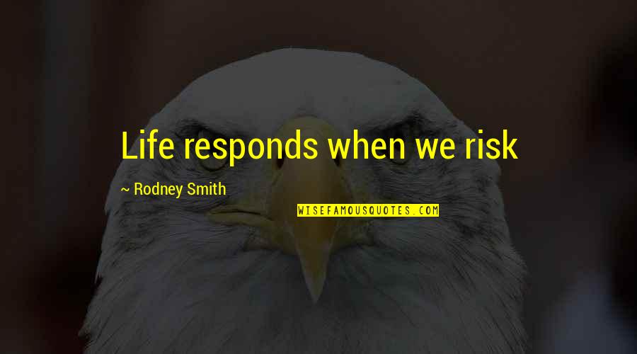 Humorous Real Estate Quotes By Rodney Smith: Life responds when we risk