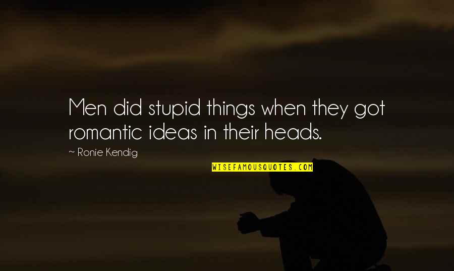 Humorous Romantic Quotes By Ronie Kendig: Men did stupid things when they got romantic