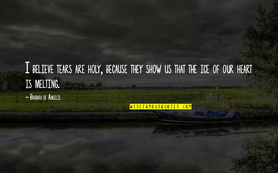 Humorous Sailing Quotes By Barbara De Angelis: I believe tears are holy, because they show Humorous Sailing Quotes By Barbara De Angelis: I believe tears are holy, because they show