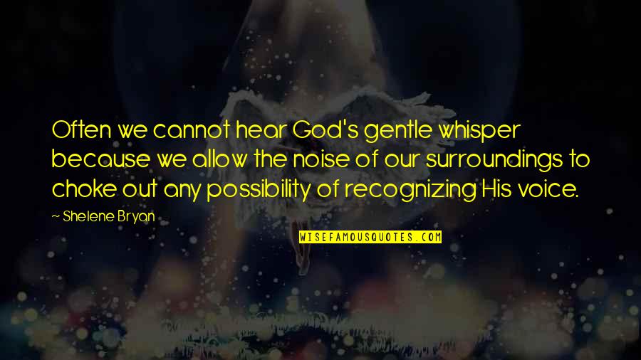 Humorous Selfish Quotes By Shelene Bryan: Often we cannot hear God's gentle whisper because