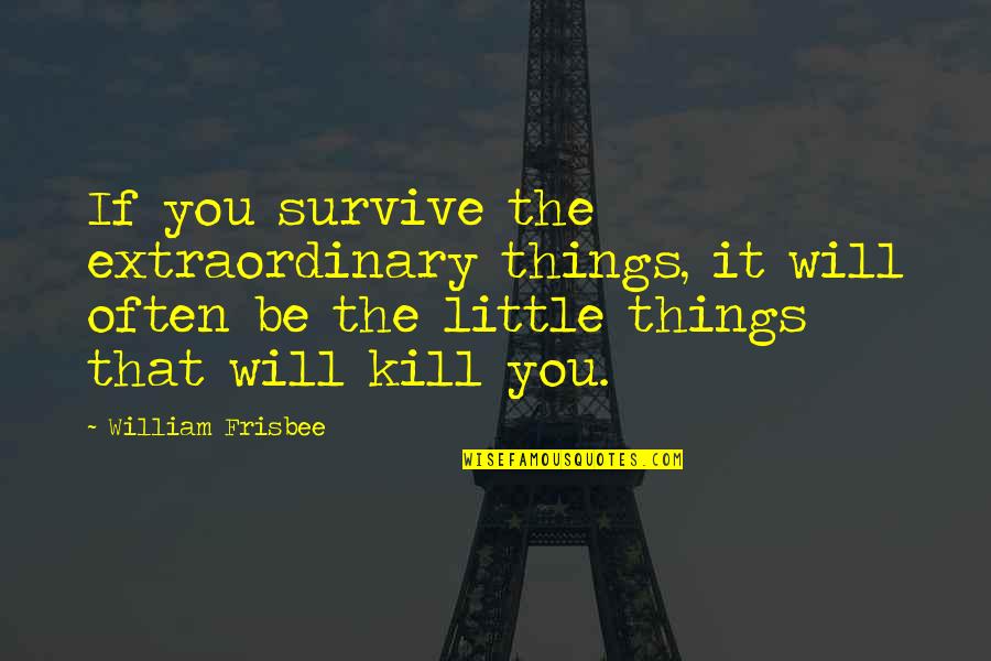 Humorous Silver Wedding Anniversary Quotes By William Frisbee: If you survive the extraordinary things, it will