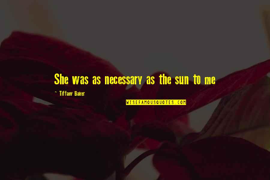 Humorous Snow Quotes By Tiffany Baker: She was as necessary as the sun to Humorous Snow Quotes By Tiffany Baker: She was as necessary as the sun to