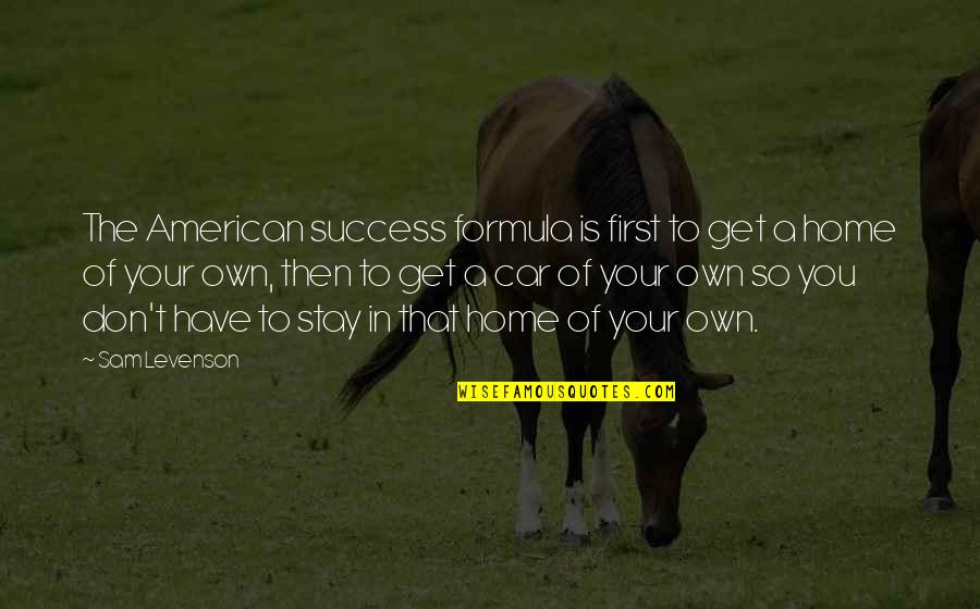 Humorous Success Quotes By Sam Levenson: The American success formula is first to get Humorous Success Quotes By Sam Levenson: The American success formula is first to get