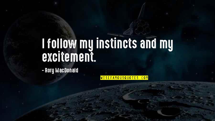Humorous Wisdom Quotes By Rory MacDonald: I follow my instincts and my excitement. Humorous Wisdom Quotes By Rory MacDonald: I follow my instincts and my excitement.