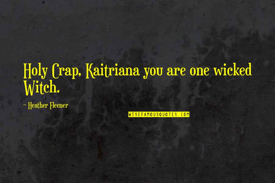 Humorous Witch Quotes By Heather Fleener: Holy Crap, Kaitriana you are one wicked Witch.