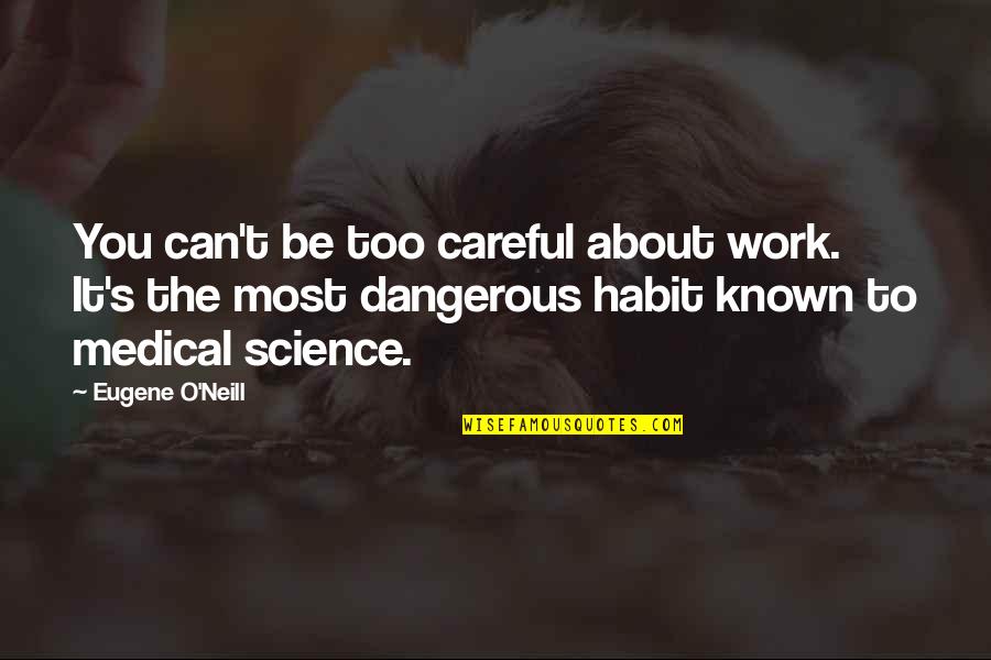 Humorous Work Quotes By Eugene O'Neill: You can't be too careful about work. It's