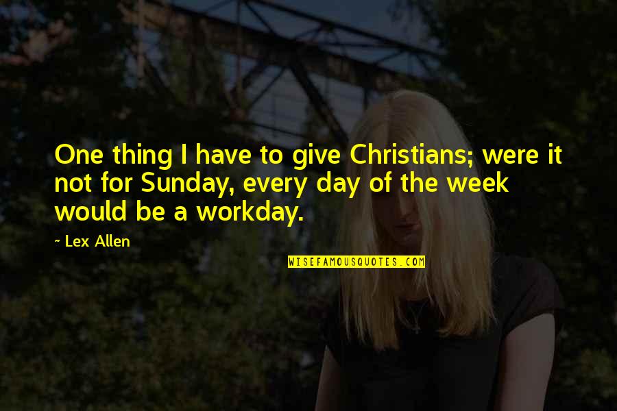 Humorous Work Quotes By Lex Allen: One thing I have to give Christians; were