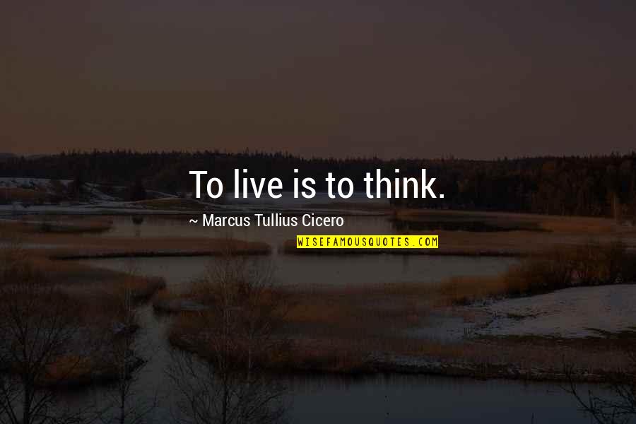 Humorous Work Quotes By Marcus Tullius Cicero: To live is to think.