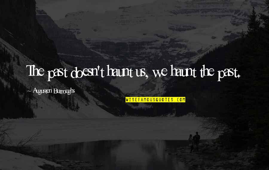 Humorous Wrinkles Quotes By Augusten Burroughs: The past doesn't haunt us, we haunt the