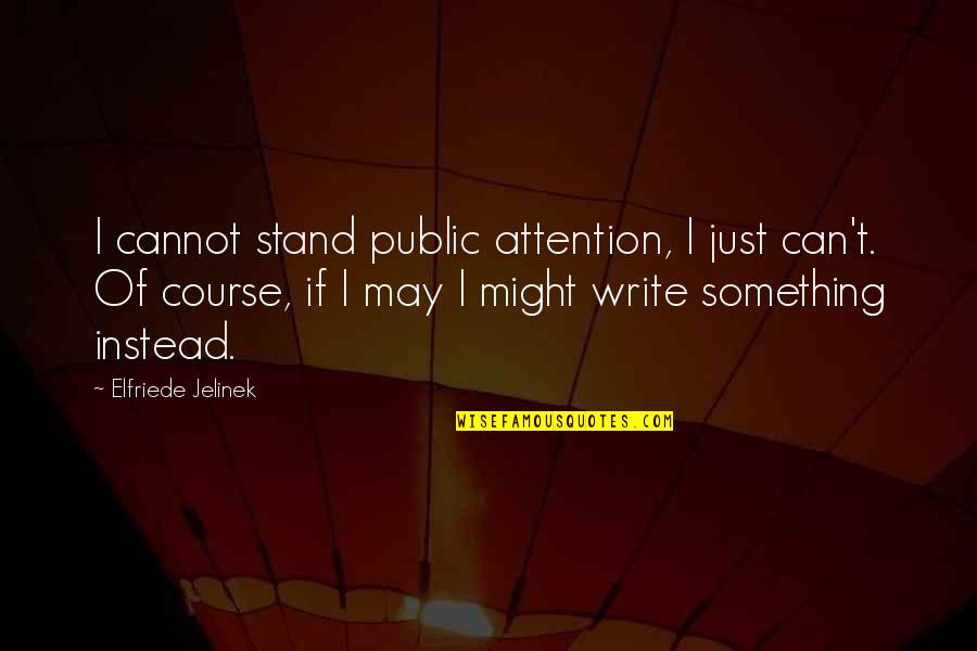 Humorous Writers Block Quotes By Elfriede Jelinek: I cannot stand public attention, I just can't.