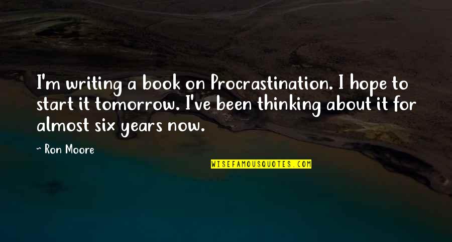 Humorous Writing Quotes By Ron Moore: I'm writing a book on Procrastination. I hope