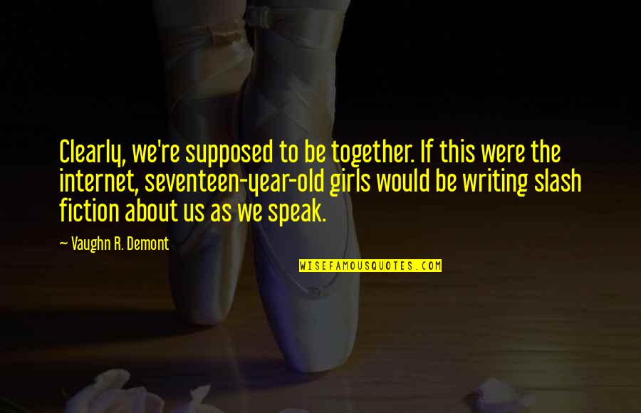 Humorous Writing Quotes By Vaughn R. Demont: Clearly, we're supposed to be together. If this Humorous Writing Quotes By Vaughn R. Demont: Clearly, we're supposed to be together. If this