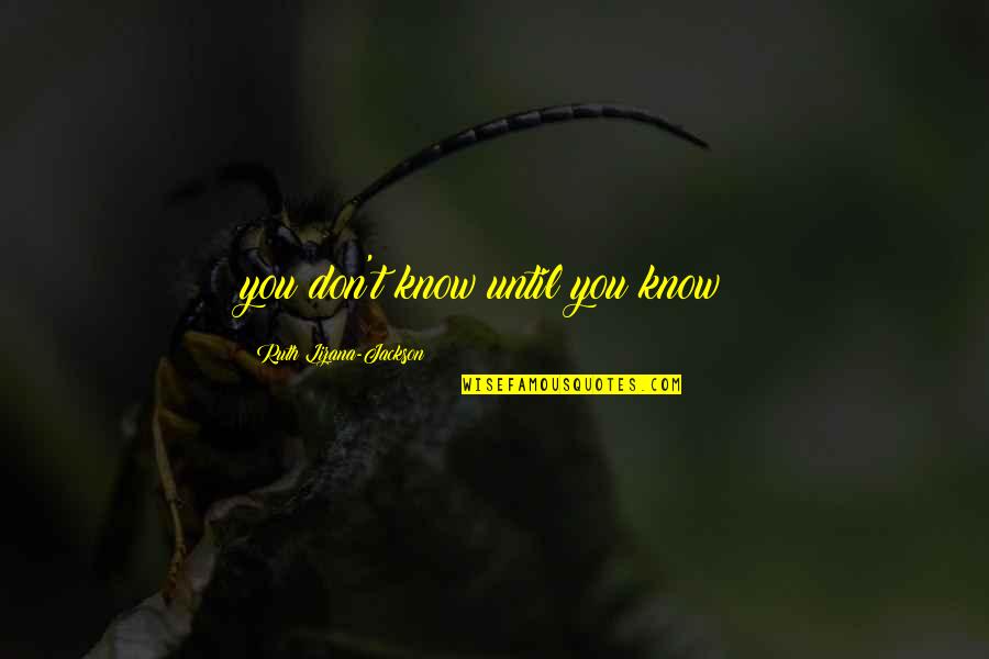 Humorous Yet Inspirational Quotes By Ruth Lizana-Jackson: you don't know until you know! Humorous Yet Inspirational Quotes By Ruth Lizana-Jackson: you don't know until you know!