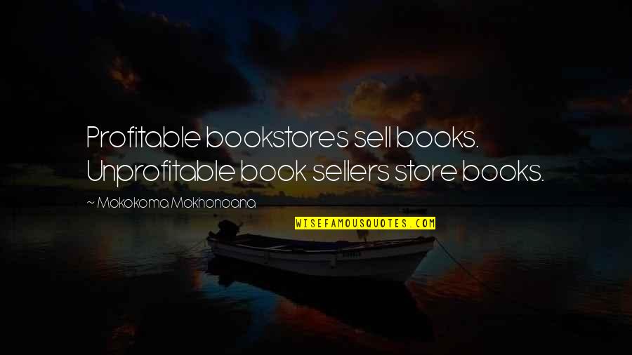 Humorously Different Quotes By Mokokoma Mokhonoana: Profitable bookstores sell books. Unprofitable book sellers store