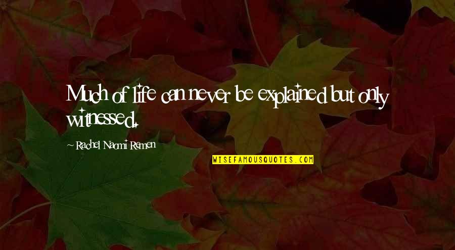 Humorral T Ltodj Quotes By Rachel Naomi Remen: Much of life can never be explained but