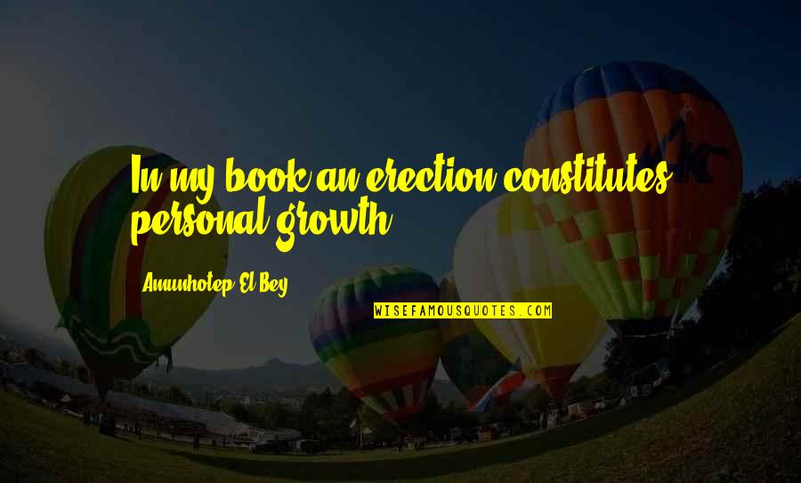 Humors Of The Body Quotes By Amunhotep El Bey: In my book an erection constitutes personal growth. Humors Of The Body Quotes By Amunhotep El Bey: In my book an erection constitutes personal growth.