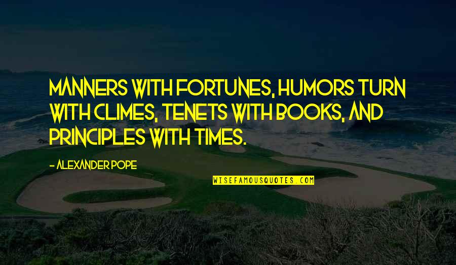 Humors Quotes By Alexander Pope: Manners with fortunes, humors turn with climes, tenets