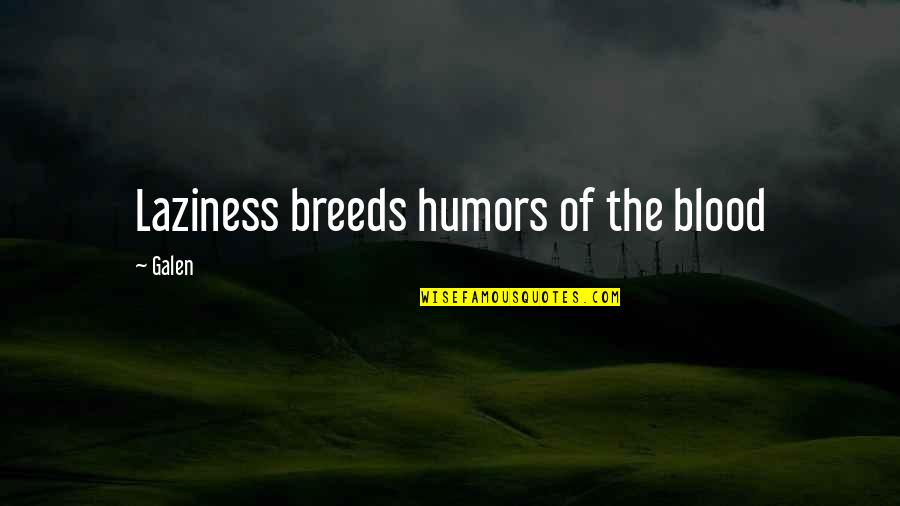 Humors Quotes By Galen: Laziness breeds humors of the blood