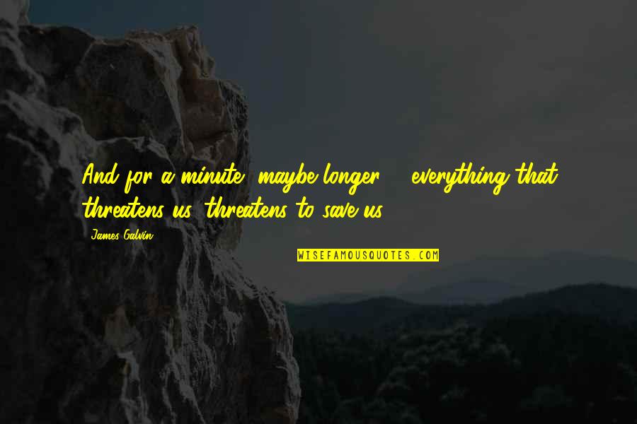 Humos De Colores Quotes By James Galvin: And for a minute, maybe longer ... everything Humos De Colores Quotes By James Galvin: And for a minute, maybe longer ... everything