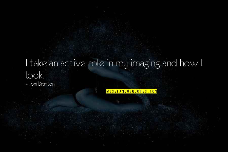 Humos De Colores Quotes By Toni Braxton: I take an active role in my imaging Humos De Colores Quotes By Toni Braxton: I take an active role in my imaging