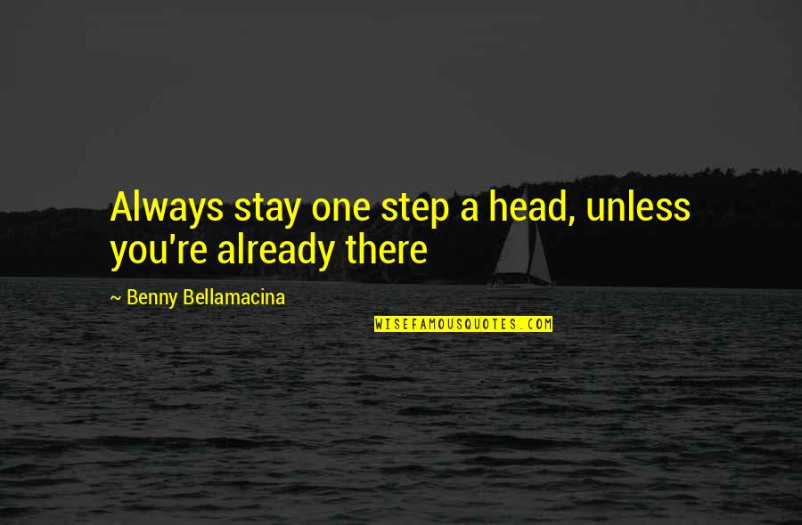 Humour And Wisdom Quotes By Benny Bellamacina: Always stay one step a head, unless you're Humour And Wisdom Quotes By Benny Bellamacina: Always stay one step a head, unless you're