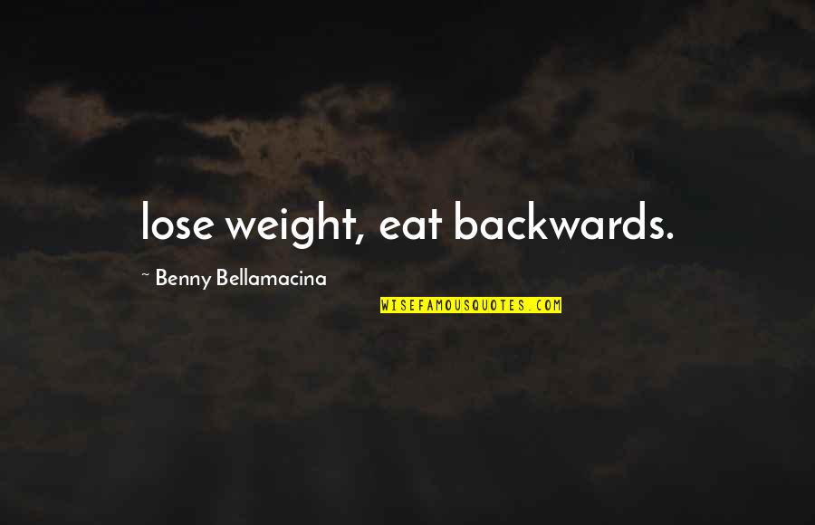 Humour And Wisdom Quotes By Benny Bellamacina: lose weight, eat backwards.