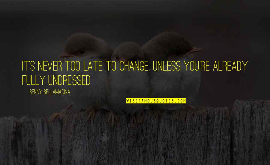 Humour And Wisdom Quotes By Benny Bellamacina: It's never too late to change, unless you're Humour And Wisdom Quotes By Benny Bellamacina: It's never too late to change, unless you're