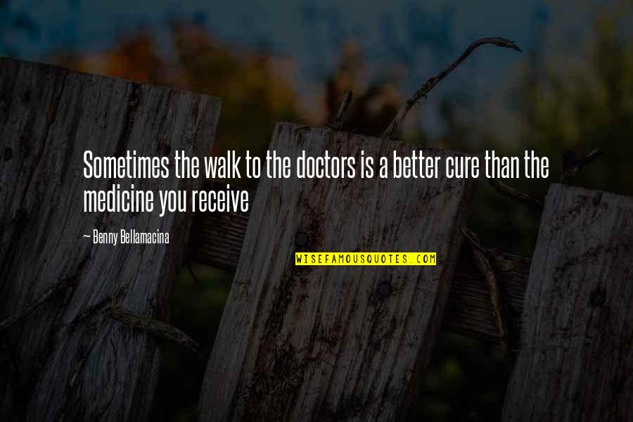 Humour And Wisdom Quotes By Benny Bellamacina: Sometimes the walk to the doctors is a Humour And Wisdom Quotes By Benny Bellamacina: Sometimes the walk to the doctors is a