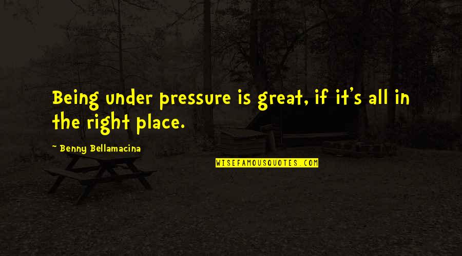 Humour And Wisdom Quotes By Benny Bellamacina: Being under pressure is great, if it's all Humour And Wisdom Quotes By Benny Bellamacina: Being under pressure is great, if it's all